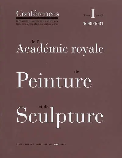 Conférences de l'Académie royale de peinture et de sculpture. Vol. 1-2. Les conférences au temps d'Henry Testelin : 1648-1681