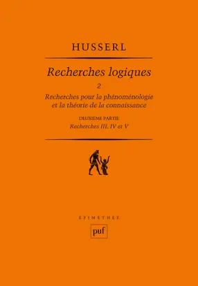 Recherches logiques. Vol. 2-2. Recherches pour la phénoménologie et la théorie de la connaissance : deuxième partie, recherches III, IV et V