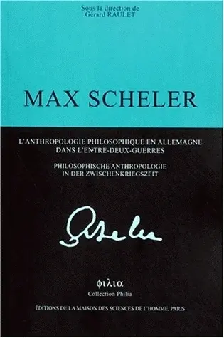 Max Scheler : l'anthropologie philosophique en Allemagne dans l'entre-deux-guerres. Max Scheler : Philosophische Anthropologie in der Zwischenkriegszeit