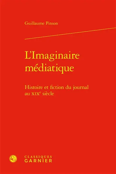 L'imaginaire médiatique : histoire et fiction du journal au XIXe siècle