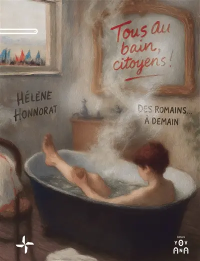 Tous au bain, citoyens ! : des Romains... à demain
