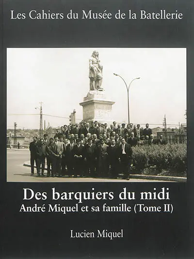 Cahiers du Musée de la batellerie (Les), n° 70. Des barquiers du midi : André Miquel et sa famille (Tome 2)