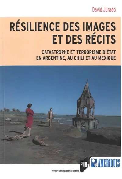 Résilience des images et des récits : catastrophe et terrorisme d'Etat en Argentine, au Chili et au Mexique