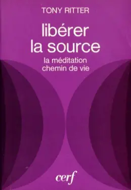 Libérer la source : la méditation, chemin de vie