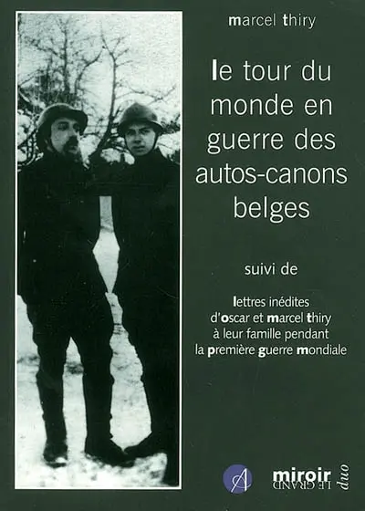 Le tour du monde en guerre des auto-canons belges. Correspondance inédite d'Oscar et Marcel Thiry à leur famille pendant la Première Guerre mondiale
