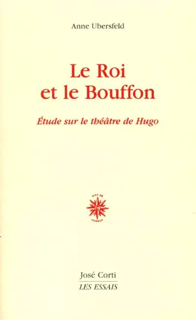 Le roi et le bouffon : essai sur le théâtre de Hugo