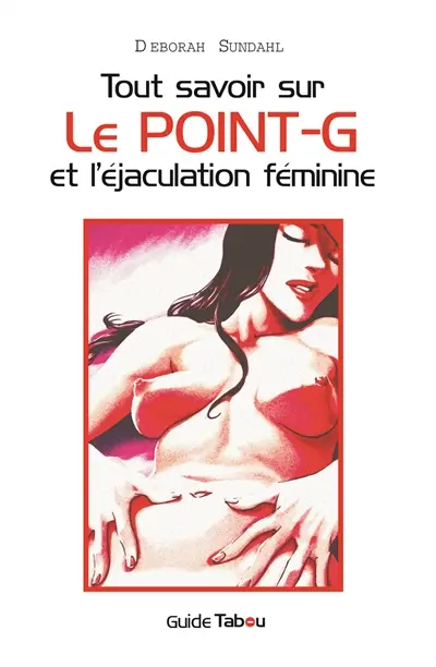 Tout savoir sur le point G et l'éjaculation féminine