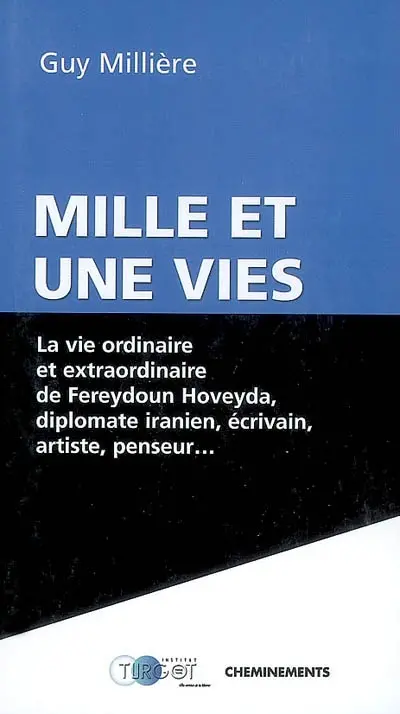 Mille et une vies : la vie ordinaire et extraordinaire de Fereydoun Hoveyda, diplomate iranien, écrivain, artiste, penseur : essai