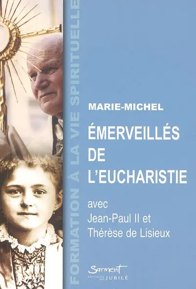 Emerveillés de l'Eucharistie : avec Jean-Paul II et Thérèse de Lisieux
