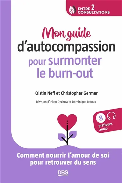 Mon guide d'autocompassion pour surmonter le burn-out : comment nourrir l'amour de soi pour retrouver du sens
