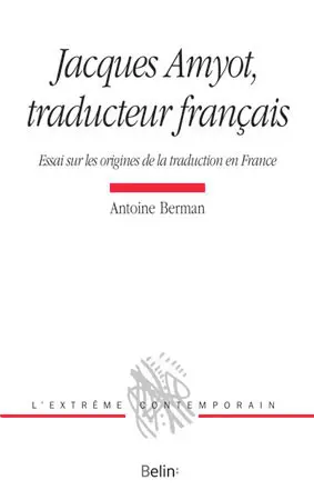 Jacques Amyot, traducteur français : essai sur les origines de la traduction en France