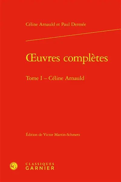 Oeuvres complètes. Vol. 1. Céline Arnauld