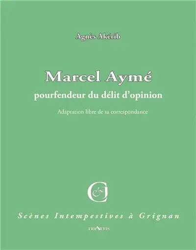 Marcel Aymé, pourfendeur du délit d'opinion : adaptation libre de sa correspondance