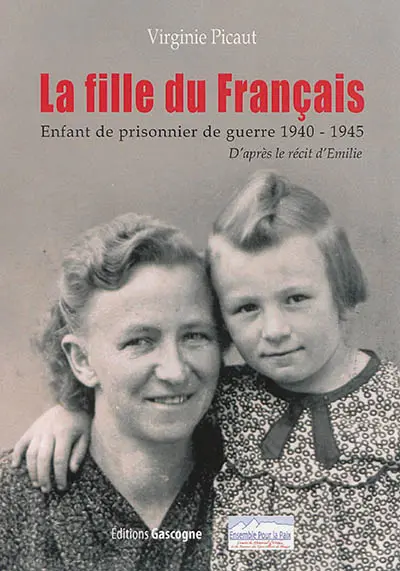 La fille du Français : enfant de prisonnier de guerre 1940-1945 : d'après le récit d'Emilie