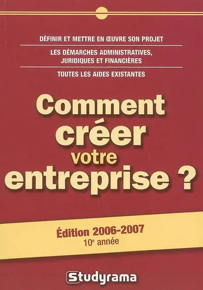 Comment créer votre entreprise ? : définir et mettre en oeuvre son projet, les démarches administratives, juridiques et financières, toutes les aides existantes