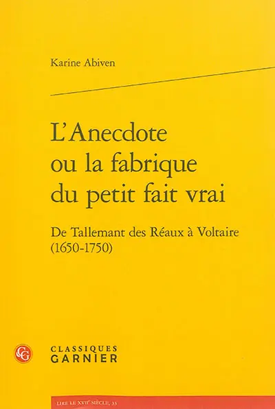 L'anecdote ou La fabrique du petit fait vrai : de Tallemant des Réaux à Voltaire (1650-1750)