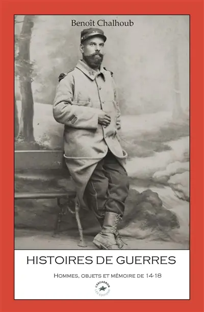 Histoires de guerres : hommes, objets et mémoire de 14-18