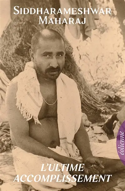 L'ultime accomplissement : recueil des enseignements de Siddharameshwar Maharaj