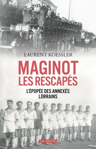 Maginot, les rescapés : l'épopée des annexés lorrains : récit