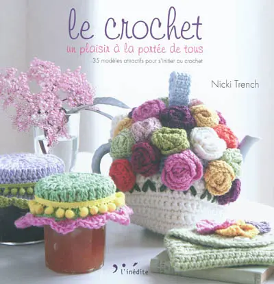 Le crochet, un plaisir à la portée de tous : 35 modèles attractifs pour s'initier au crochet