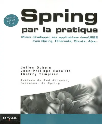 Spring par la pratique : mieux développer ses applications Java-J2EE avec Spring, Hibernate, Struts, Ajax...