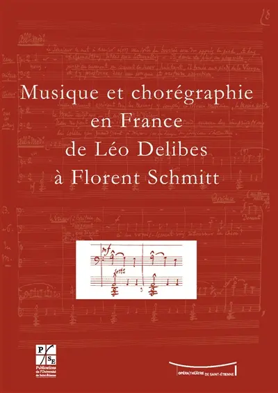 Musique et chorégraphie en France de Léo Delibes à Florent Schmitt : actes de la journée d'étude du 13 juin 2008, Université Jean Monnet, Opéra Théâtre de Saint-Etienne