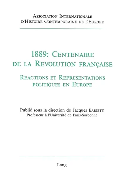1889, centenaire de la Révolution française : réactions et représentations politiques en Europe : actes du colloque tenu à l'Université des sciences humaines de Strasbourg, 20-22 avril 1989