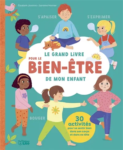 Le grand livre pour le bien-être de mon enfant : s'apaiser, s'exprimer, bouger : 30 activités pour se sentir bien dans son corps et dans sa tête