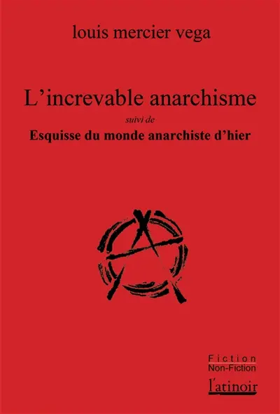 L'increvable anarchisme. Esquisse du monde anarchiste d'hier