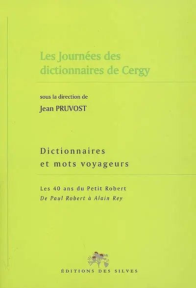 Dictionnaires et mots voyageurs : les 40 ans du Petit Robert : de Paul Robert à Alain Rey