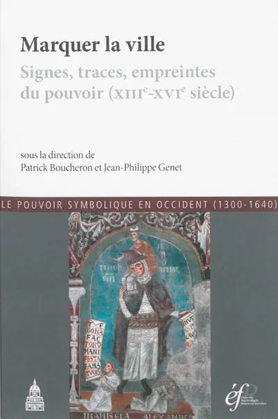 Marquer la ville : signes, traces, empreintes du pouvoir, XIIIe-XVIe siècle : actes de la conférence organisée à Rome en 2009
