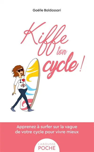 Kiffe ton cycle ! : apprenez à surfer sur la vague de votre cycle pour vivre mieux