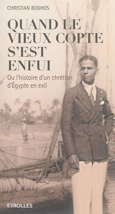 Quand le vieux Copte s'est enfui ou L'histoire d'un chrétien d'Egypte en exil