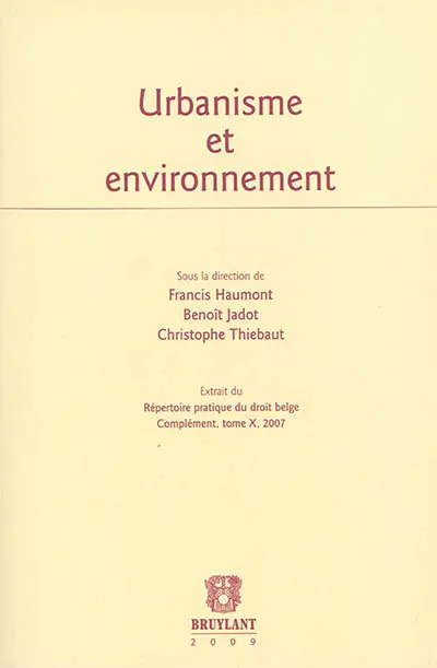 Urbanisme et environnement : extrait du Répertoire pratique du droit belge, complément tome X, 2007