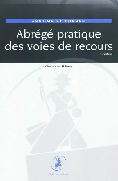 Abrégé pratique des voies de recours : justice et procès