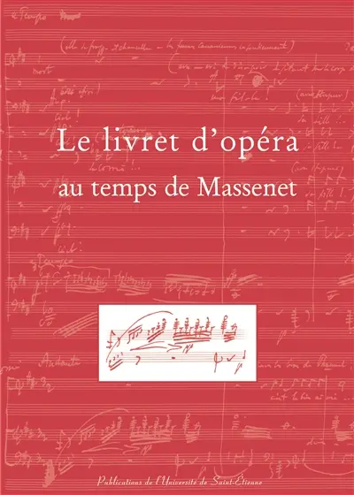 Le livret d'opéra au temps de Massenet : actes du colloque des 9-10 novembre 2001, festival Massenet