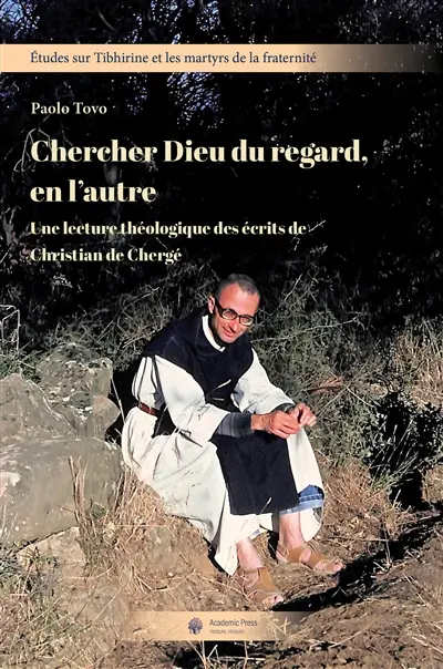 Etudes sur Tibhirine et les martyrs de la fraternité. Vol. 8. Chercher Dieu du regard, en l'autre : une lecture théologique des écrits de Christian de Chergé