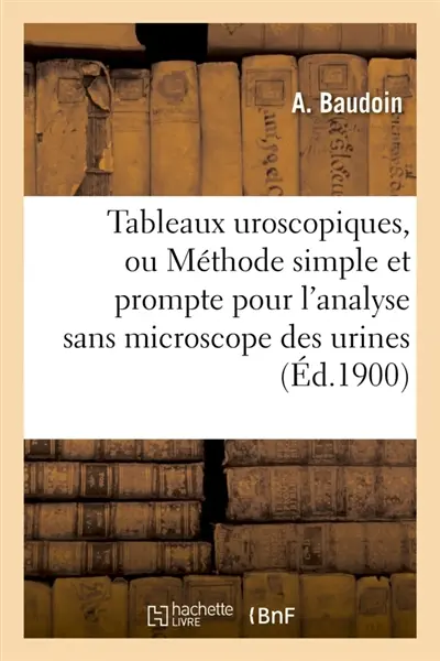 Tableaux uroscopiques, ou Méthode simple et prompte pour l'analyse sans microscope des urines