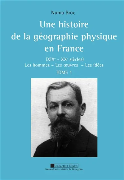 Une histoire de la géographie physique en France (XIXe-XXe siècles) : les hommes, les oeuvres, les idées