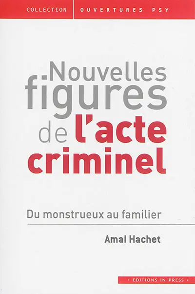 Nouvelles figures de l'acte criminel : du monstrueux au familier