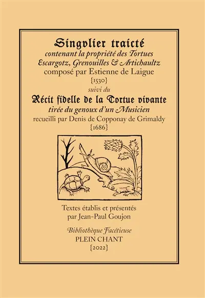 Singulier traicté contenant la propriété des tortues, escargotz, grenouilles & artichaultz (1530). Récit fidelle de la tortue vivante : tirée du genoux d'un musicien : habitant & bourgeois d'Annessy en Savoye (1686)