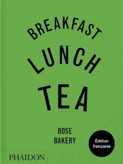 Breakfast, lunch, tea : Rose Bakery