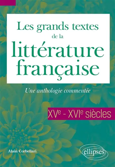 Les grands textes de la littérature française : une anthologie commentée. XVe-XVIe siècles