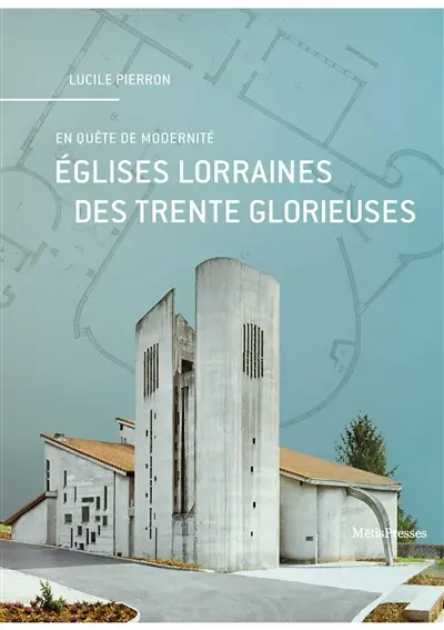 Eglises lorraines des Trente Glorieuses : en quête de modernité