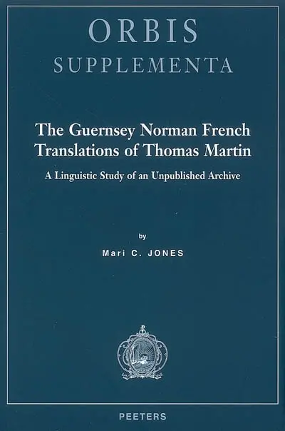 The Guernsey Norman French translations of Thomas Martin : a linguistic study of an unpublished archive