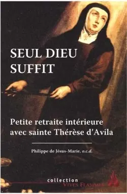 Seul Dieu suffit : petite retraite intérieure avec sainte Thérèse d'Avila