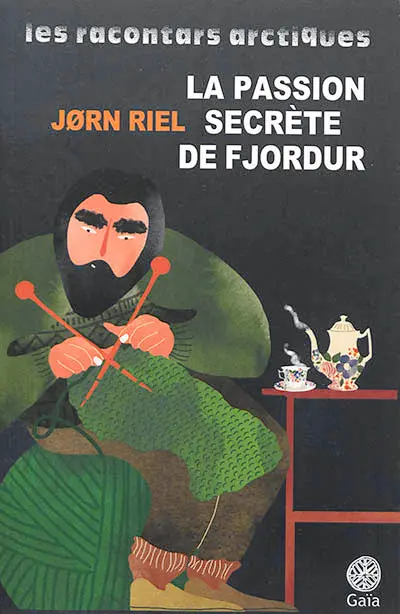 Les racontars arctiques. La passion secrète de Fjordur : et autres racontars