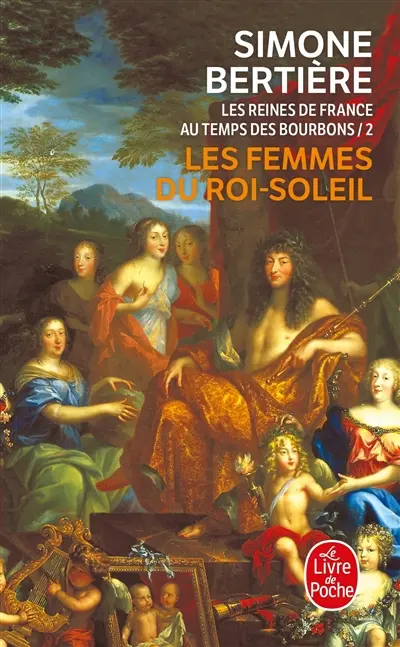 Les reines de France au temps des Bourbons. Vol. 2. Les femmes du Roi-Soleil