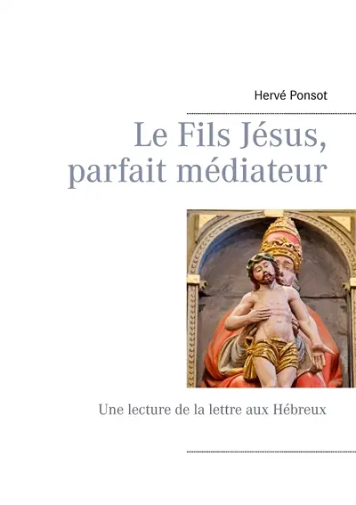 Le Fils Jésus, parfait médiateur : Une lecture de la lettre aux Hébreux