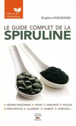 Le guide complet de la spiruline : régime végétarien, sport, immunité, fatigue, dénutrition, allergies, diabète, surpoids...